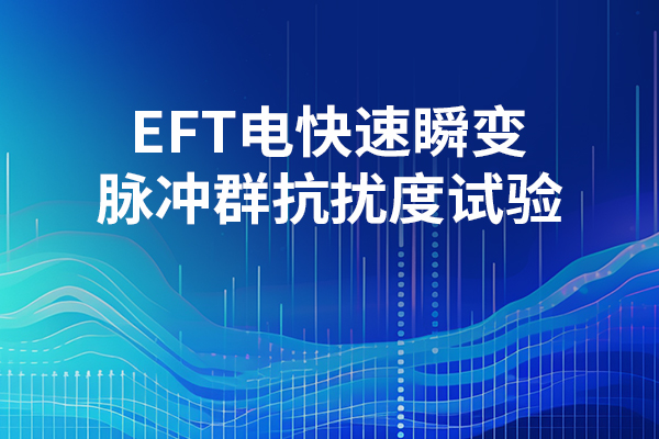 <b>EFT電快速瞬變脈沖群抗擾度試驗(yàn)</b>